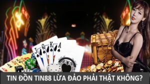 Giải mã tin đồn Tin88 lừa đảo người chơi có phải thật hay không